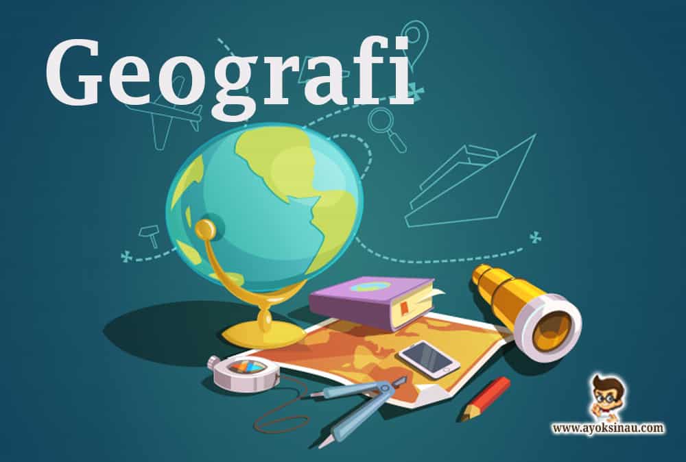 Pengertian dan Ruang Lingkup Geografi beserta Menurut Para&nbsp;Ahli
