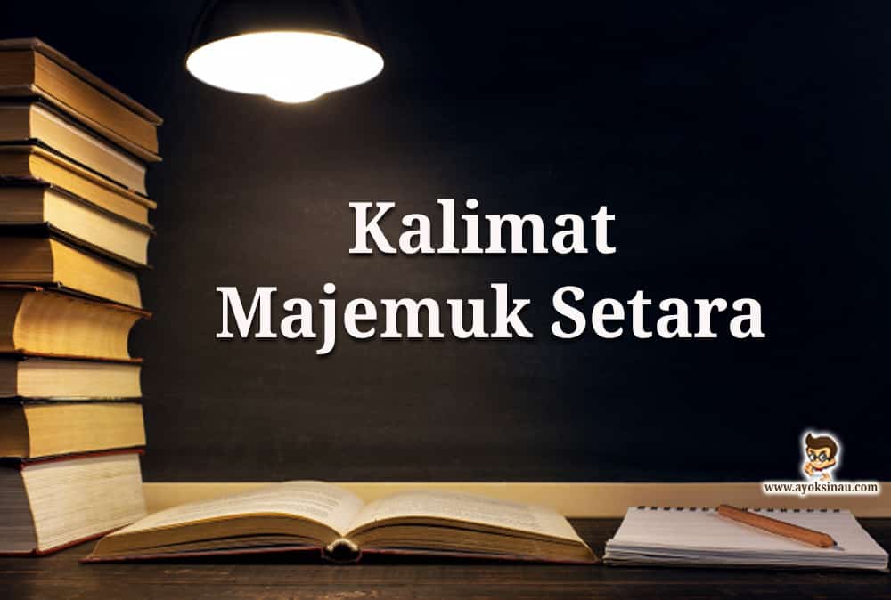 Pengertian, Jenis Beserta Contoh Kalimat Majemuk&nbsp;Setara